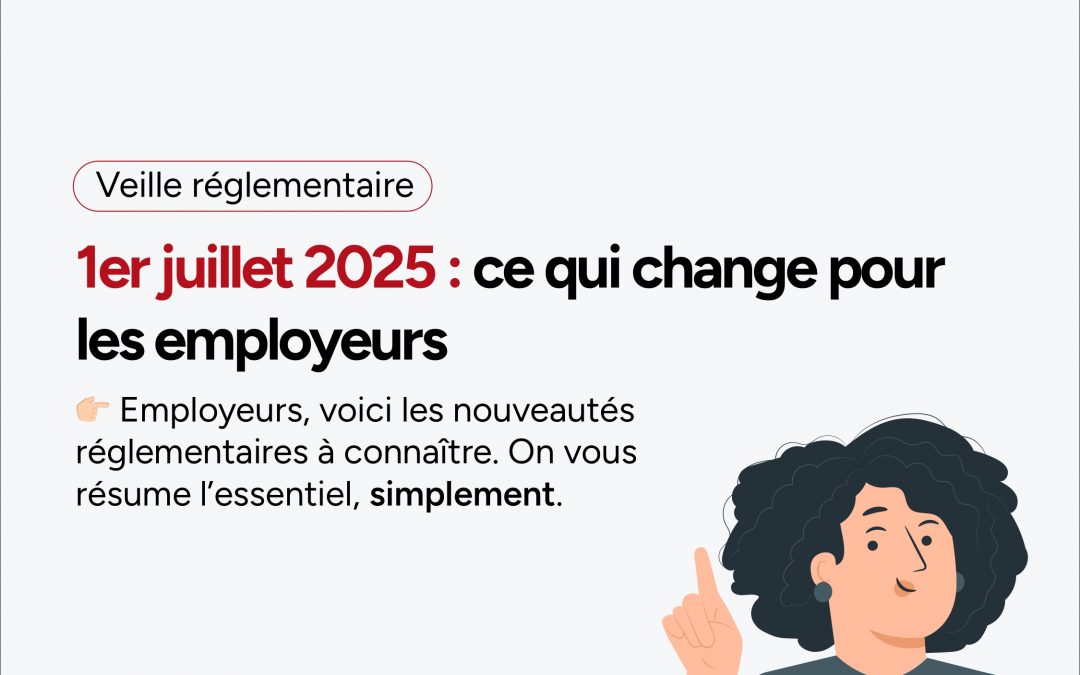 1er juillet 2025 : ce qui change pour les employeurs